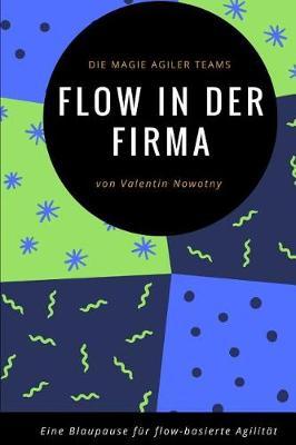 Flow in der Firma: Die Magie agiler Teams: Eine Blaupause fur flow-basierte Agilitat