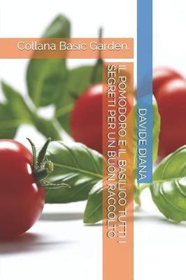 Il Pomodoro E Il Basilico Tutti I Segreti Per Un Buon Raccolto: Collana Basic Garden.