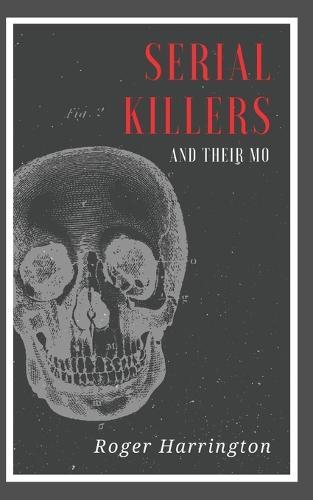 Serial Killers and Their Mo: The Shocking Strategies Serial Killers Use To Murder And Get Away With It