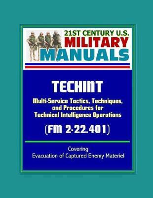 21st Century U.S. Military Manuals: TECHINT - Multi-Service Tactics, Techniques, and Procedures for Technical Intelligence Operations (FM 2-22.401) Covering Evacuation of Captured Enemy Materiel
