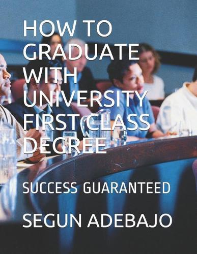 How to Graduate with University First Class Degree: Success Guaranteed
