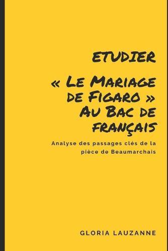 Etudier Le Mariage de Figaro au Bac de francais: Analyse des passages cles de la piece de Beaumarchais