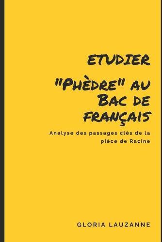 Etudier Phedre au Bac de francais: Analyse des passages cles de la piece de Racine