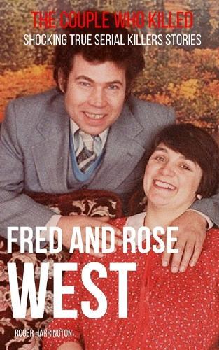 Fred & Rose West: The Couple Who Killed: Shocking True Serial Killers Stories