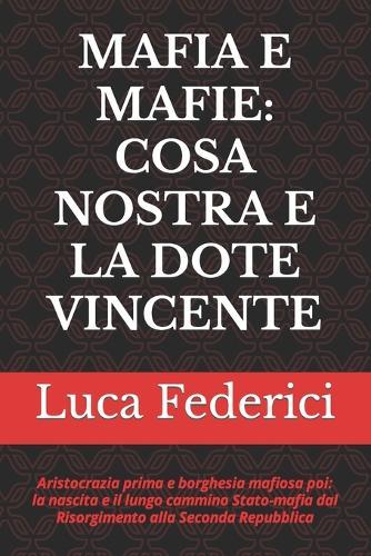 Mafia E Mafie: COSA NOSTRA E LA DOTE VINCENTE: Aristocrazia prima e borghesia mafiosa poi: la nascita e il lungo cammino Stato-mafia dal Risorgimento alla Seconda Repubblica