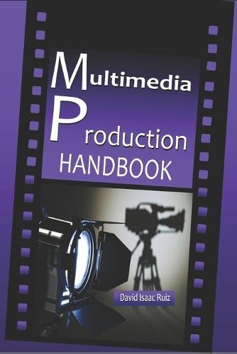Multimedia Production Handbook: From the idea to the remake: Theater, Radio, Filming, Television, Internet and more.