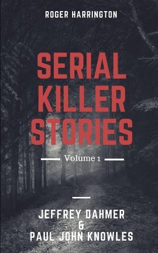 Serial Killer Stories Volume 1: Jeffrey Dahmer & Paul John Knowles - 2 Books in 1