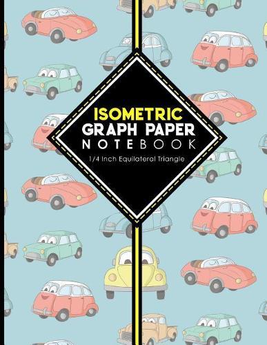 Isometric Graph Paper Notebook: 1/4 Inch Equilateral Triangle: Equilateral Triangle Paper, Isometric Gaming Paper, Isometric Grid Sketchbook, Cute Cars & Trucks Cover, 8.5  x 11 , 100 pages