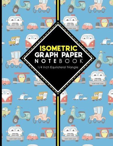 Isometric Graph Paper Notebook: 1/4 Inch Equilateral Triangle: For Drawing & Creative Work, Engineers, Artists, College Students, Cute Cars & Trucks Cover, 8.5 x 11, 100 pages