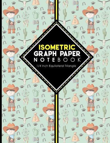 Isometric Graph Paper Notebook: 1/4 Inch Equilateral Triangle: Equilateral Triangle Paper, Isometric Gaming Paper, Isometric Grid Sketchbook, Cute Cowboys Cover, 8.5 x 11, 100 pages