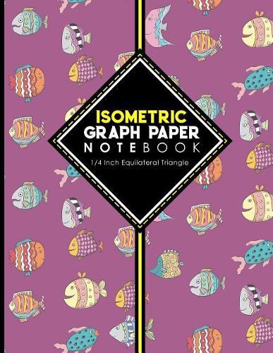 Isometric Graph Paper Notebook: 1/4 Inch Equilateral Triangle: Equilateral Triangle Paper, Isometric Gaming Paper, Isometric Grid Sketchbook, Cute Funky Fish Cover, 8.5 x 11, 100 pages