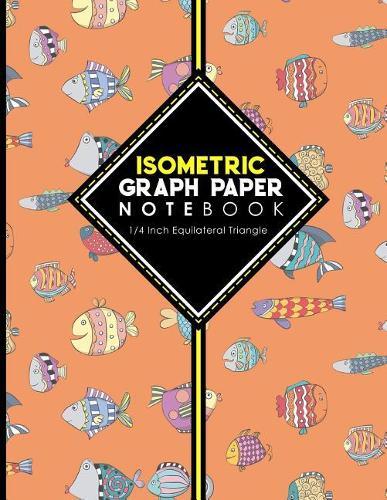 Isometric Graph Paper Notebook: 1/4 Inch Equilateral Triangle: For Drawing & Creative Work, Engineers, Artists, College Students, Cute Funky Fish Cover, 8.5 x 11, 100 pages