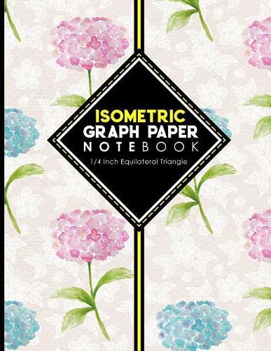 Isometric Graph Paper Notebook: 1/4 Inch Equilateral Triangle: Equilateral Triangle Paper, Isometric Gaming Paper, Isometric Grid Sketchbook, Hydrangea Flower Cover, 8.5 x 11, 100 pages