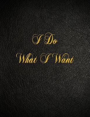 I Do What I Want: 108 Page Blank Lined Notebook