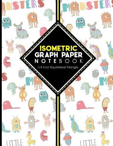 Isometric Graph Paper Notebook: 1/4 Inch Equilateral Triangle: Isometric Drawing Book, Isometric Grid Notebook, Isometric Notepad, Cute Monsters Cover, 8.5 x 11, 100 pages