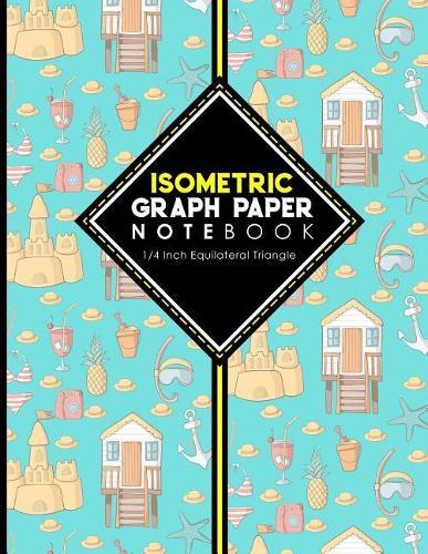 Isometric Graph Paper Notebook: 1/4 Inch Equilateral Triangle: Isometric Drawing Paper, Isometric Grid Paper, Isometric Sketching Paper, Cute Beach Cover, 8.5 x 11, 100 pages