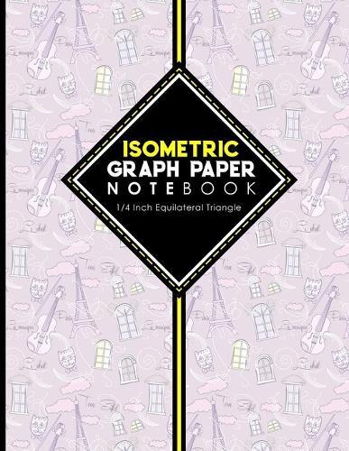 Isometric Graph Paper Notebook: 1/4 Inch Equilateral Triangle: Isometric Drawing Paper, Isometric Grid Paper, Isometric Sketching Paper, Cute Paris & Music Cover, 8.5  x 11 , 100 pages