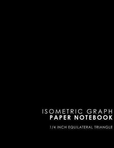 Isometric Graph Paper Notebook: 1/4 Inch Equilateral Triangle: Isometric Drawing Book, Isometric Grid Notebook, Isometric Notepad, Black Cover, 8.5 x 11, 100 pages