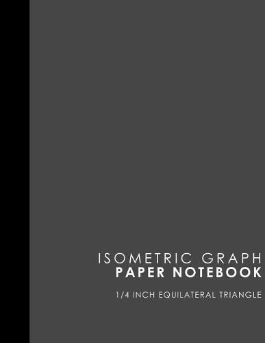 Isometric Graph Paper Notebook: 1/4 Inch Equilateral Triangle: Isometric Drawing Paper, Isometric Grid Paper, Isometric Sketching Paper, Grey Cover, 8.5 x 11, 100 pages