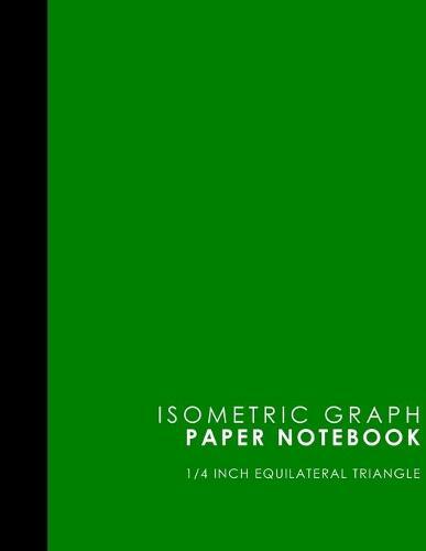 Isometric Graph Paper Notebook: 1/4 Inch Equilateral Triangle: Equilateral Triangle Drafting, Isometric Drawing Practice, Isometric Grid Paper Pad, Green Cover, 8.5  x 11 , 100 pages