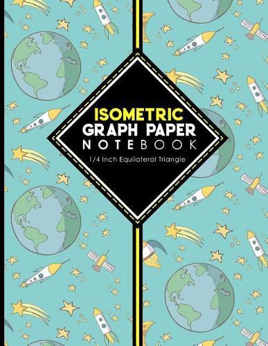 Isometric Graph Paper Notebook: 1/4 Inch Equilateral Triangle: Isometric Drawing Book, Isometric Grid Notebook, Isometric Notepad, Cute Space Cover, 8.5 x 11, 100 pages