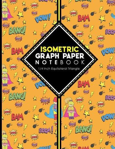 Isometric Graph Paper Notebook: 1/4 Inch Equilateral Triangle: Equilateral Triangle Drafting, Isometric Drawing Practice, Isometric Grid Paper Pad, Cute Super Hero Cover, 8.5 x 11, 100 pages