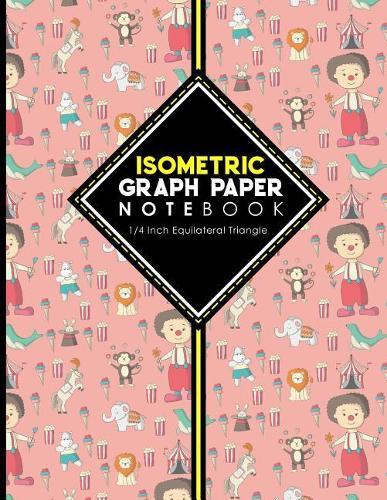 Isometric Graph Paper Notebook: 1/4 Inch Equilateral Triangle: Isometric Drawing Book, Isometric Grid Notebook, Isometric Notepad, Cute Circus Cover, 8.5 x 11, 100 pages
