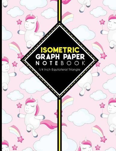 Isometric Graph Paper Notebook: 1/4 Inch Equilateral Triangle: Isometric Drawing Pad, Isometric Grid Pad, Isometric Paper, Cute Unicorns Cover, 8.5 x 11, 100 pages