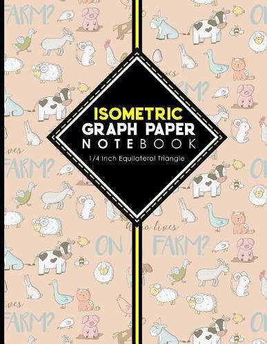 Isometric Graph Paper Notebook: 1/4 Inch Equilateral Triangle: For Drawing & Creative Work, Engineers, Artists, College Students, Cute Farm Animals Cover, 8.5 x 11, 100 pages