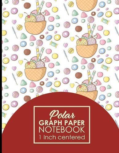 Polar Graph Paper Notebook: 1 Inch Centered: Technical Sketchbook For Engineers and Designers, Cute Ice Cream & Lollipop Cover, 8.5  x 11 , 100 pages