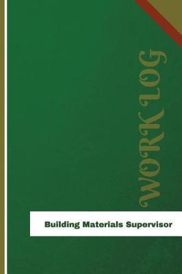 Building Materials Supervisor Work Log: Work Journal, Work Diary, Log - 126 pages, 6 x 9 inches