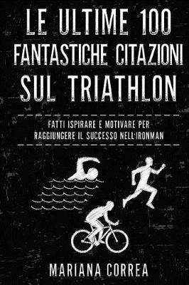 Le Ultime 100 Fantastiche Citazioni Sul Triathlon: Fatti Ispirare E Motivare Per Raggiungere Il Successo Nell Ironman