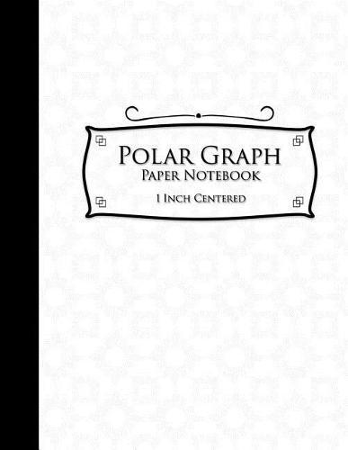 Polar Graph Paper Notebook: 1 Inch Centered: Polar Coordinates, Polar Sketchbook, White Cover, 8.5 x 11, 100 pages
