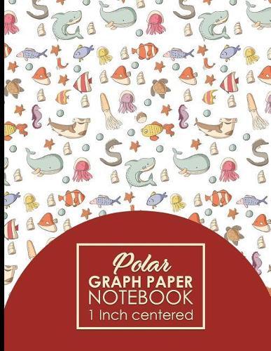 Polar Graph Paper Notebook: 1 Inch Centered: Polar Coordinates, Polar Sketchbook, Cute Sea Creature Cover, 8.5 x 11, 100 pages