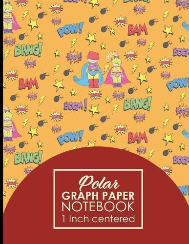 Polar Graph Paper Notebook: 1 Inch Centered: Polar Coordinates, Polar Sketchbook, Cute Super Hero Cover, 8.5  x 11 , 100 pages