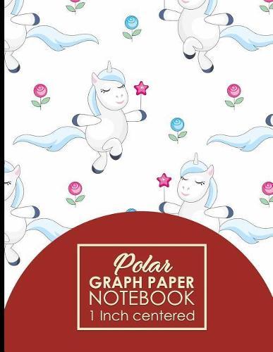 Polar Graph Paper Notebook: 1 Inch Centered: Polar Coordinates, Polar Sketchbook, Cute Unicorns Cover, 8.5 x 11, 100 pages