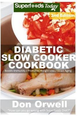 Diabetic Slow Cooker Cookbook: Over 220+ Low Carb Diabetic Recipes, Dump Dinners Recipes, Quick & Easy Cooking Recipes, Antioxidants & Phytochemicals, Soups Stews and Chilis, Slow Cooker Recipes