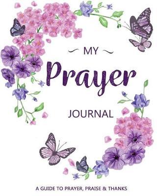My Prayer Journal: A Daily Guide for Prayer, Praise and Thanks: Modern Calligraphy and Lettering