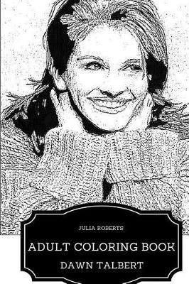 Julia Roberts Adult Coloring Book: Academy Award Winner and Romantic Actress, Beautiful Producer and Feminism Inspired Adult Coloring Book