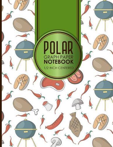 Polar Graph Paper Notebook: 1/2 Inch Centered: Polar Coordinates, Polar Sketchbook, Cute BBQ Cover, 8.5  x 11 , 100 pages