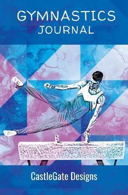 Gymnastics Journal Notebook for Gymnasts (Boy's Edition) CastleGate Sports Journals: The Best Notebook for Gymnasts to Track Progress, Set Goals, and Achieve Greatness in Gymnastics