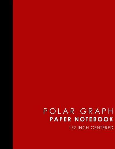 Polar Graph Paper Notebook: 1/2 Inch Centered: Polar Coordinates, Polar Sketchbook, Red Cover, 8.5 x 11, 100 pages
