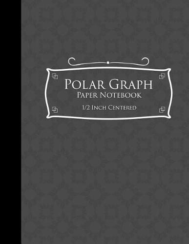 Polar Graph Paper Notebook: 1/2 Inch Centered: Technical Sketchbook For Engineers and Designers, Grey Cover, 8.5 x 11, 100 pages