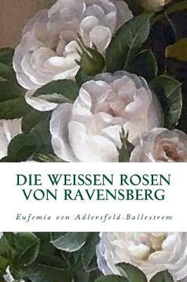 Die weissen Rosen von Ravensberg: Roman