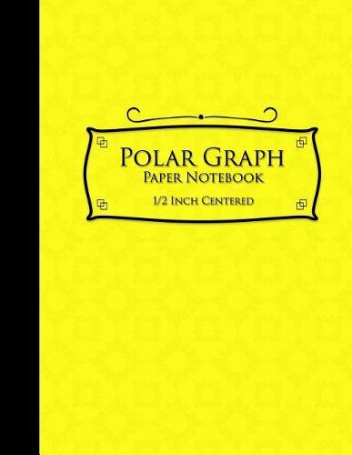 Polar Graph Paper Notebook: 1/2 Inch Centered: Polar Coordinates, Polar Sketchbook, Yellow Cover, 8.5  x 11 , 100 pages