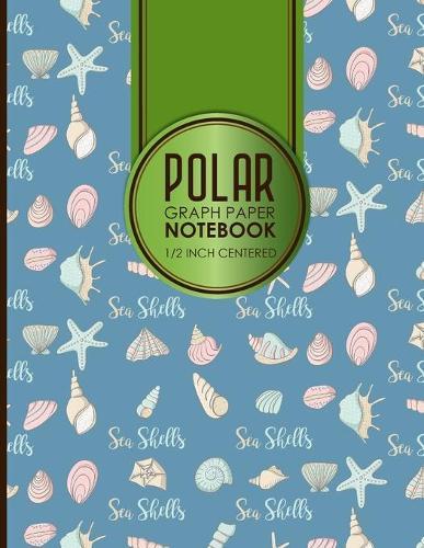 Polar Graph Paper Notebook: 1/2 Inch Centered: Polar Coordinates, Polar Sketchbook, Cute Sea Shells Cover, 8.5  x 11 , 100 pages