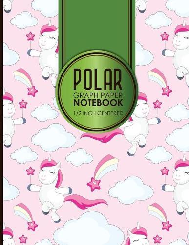 Polar Graph Paper Notebook: 1/2 Inch Centered: Polar Coordinates, Polar Sketchbook, Cute Unicorns Cover, 8.5  x 11 , 100 pages
