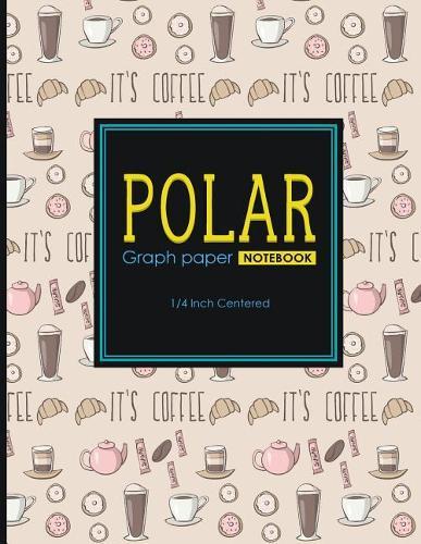 Polar Graph Paper Notebook: 1/4 Inch Centered: Polar Coordinates, Polar Sketchbook, Cute Coffee Cover, 8.5 x 11, 100 pages