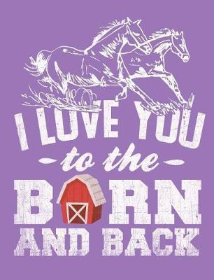 I Love You to the Barn and Back Notebook, College Ruled: 101 Sheets / 202 Pages