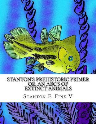 Stanton's Prehistoric Primer: or, An ABC's of Extinct Animals